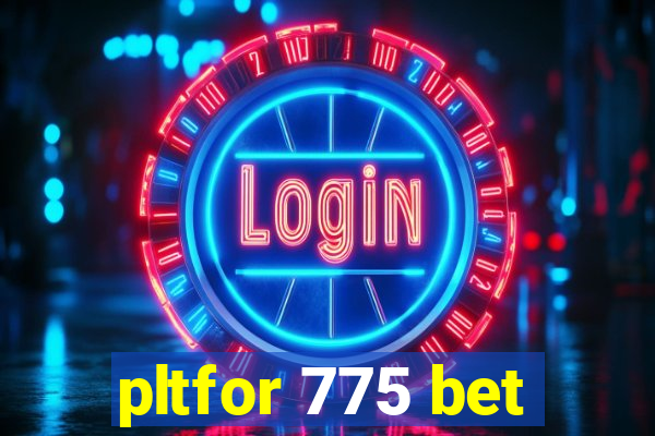 pltfor 775 bet